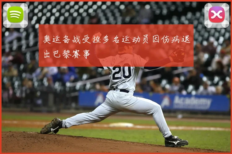 奥运备战受挫多名运动员因伤病退出巴黎赛事