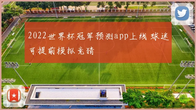 2022世界杯冠军预测app上线 球迷可提前模拟竞猜
