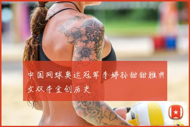中国网球奥运冠军李婷孙甜甜雅典女双夺金创历史
