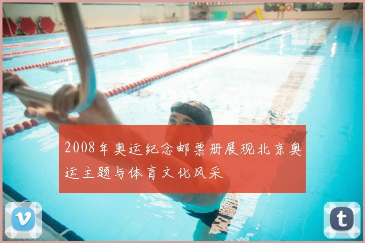 2008年奥运纪念邮票册展现北京奥运主题与体育文化风采