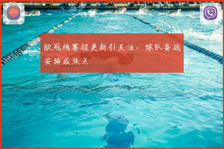 欧冠线赛程更新引关注，球队备战安排成焦点