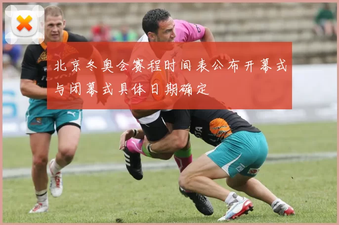 北京冬奥会赛程时间表公布开幕式与闭幕式具体日期确定