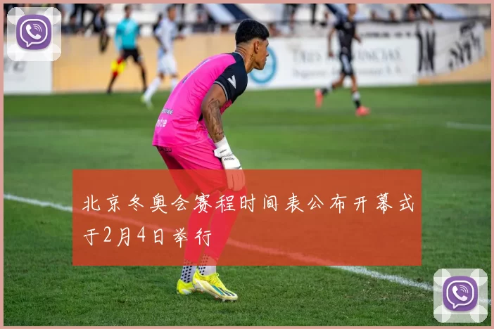 北京冬奥会赛程时间表公布开幕式于2月4日举行