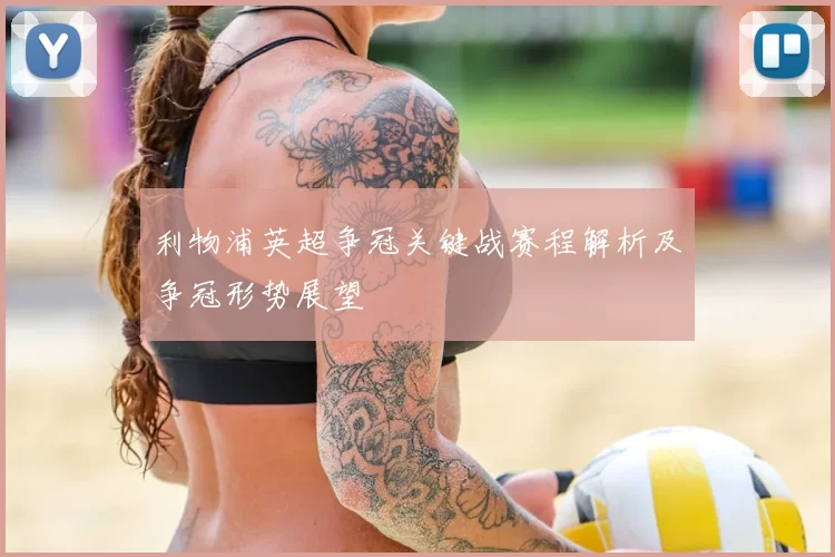 利物浦英超争冠关键战赛程解析及争冠形势展望