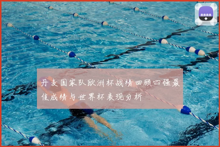 丹麦国家队欧洲杯战绩回顾四强最佳成绩与世界杯表现分析