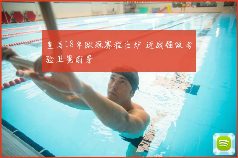 皇马18年欧冠赛程出炉 连战强敌考验卫冕前景