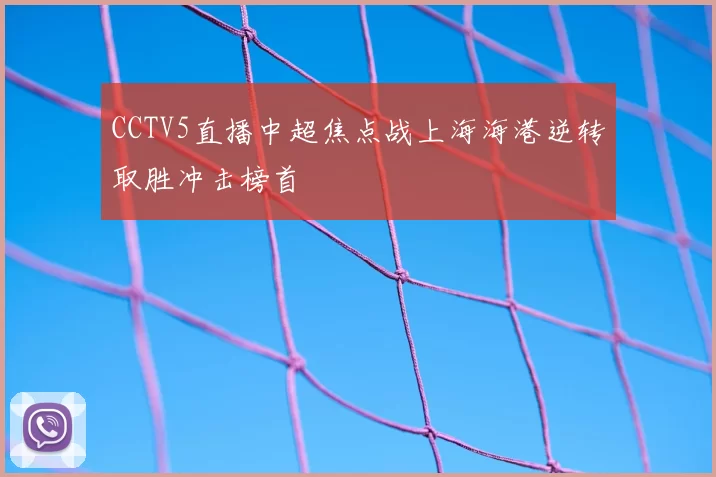 CCTV5直播中超焦点战上海海港逆转取胜冲击榜首